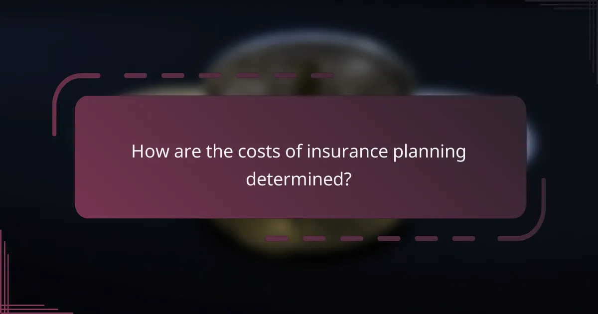 How are the costs of insurance planning determined?