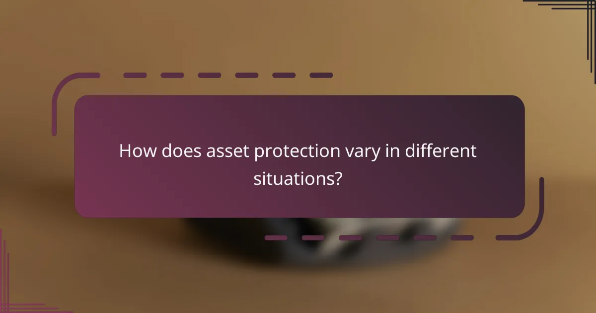 How does asset protection vary in different situations?