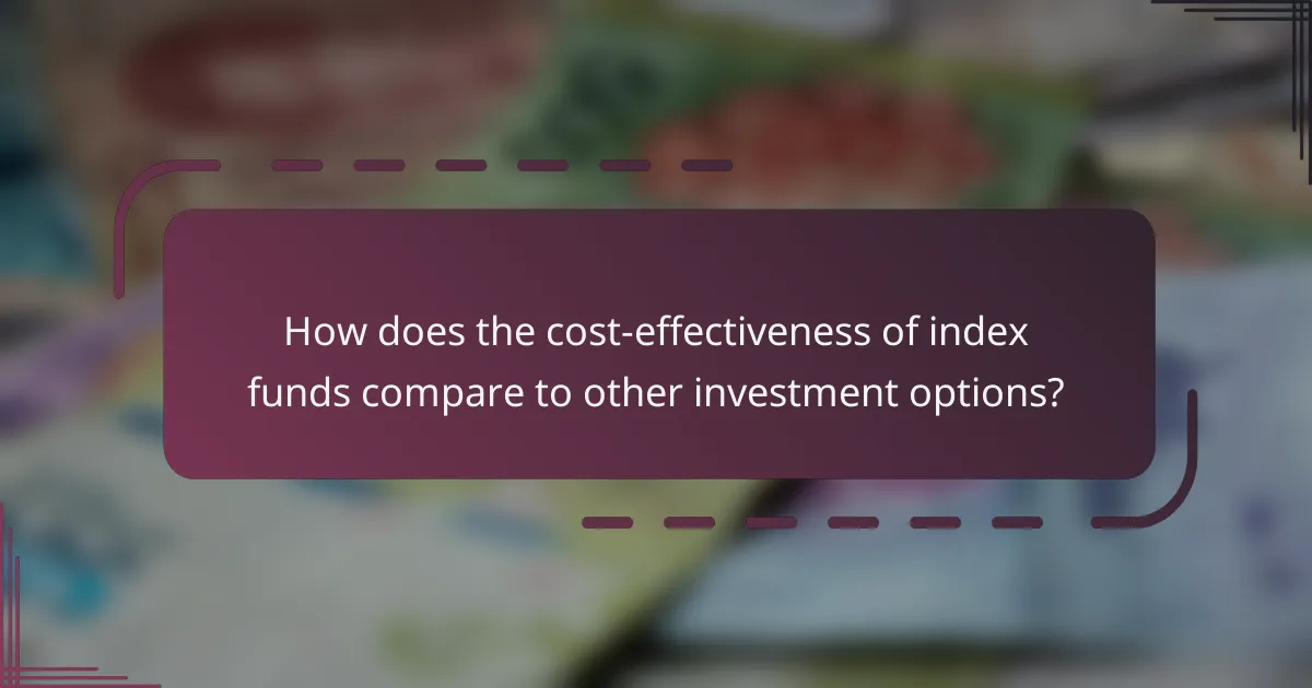 How does the cost-effectiveness of index funds compare to other investment options?