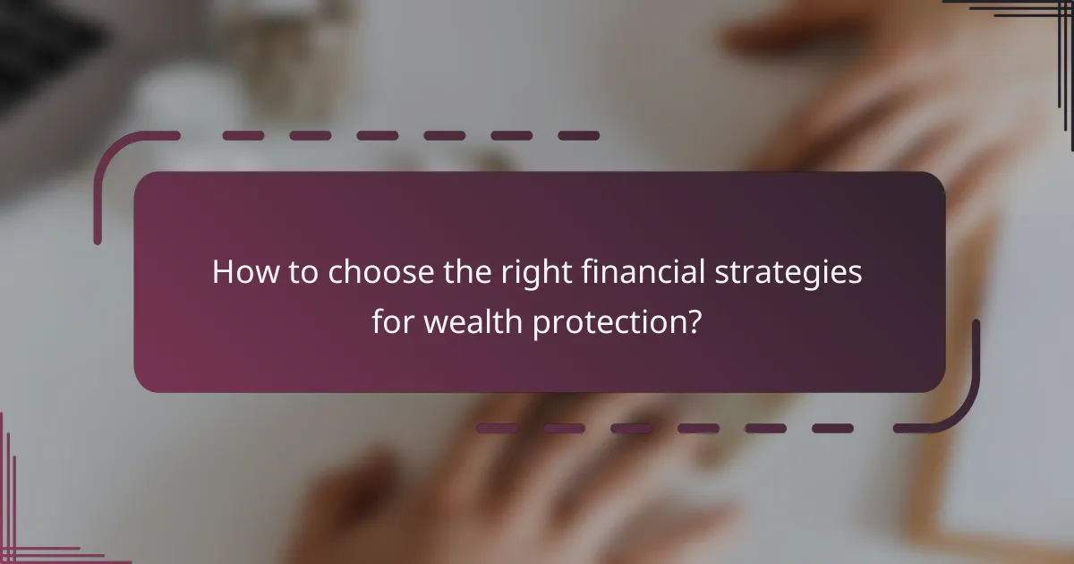 How to choose the right financial strategies for wealth protection?
