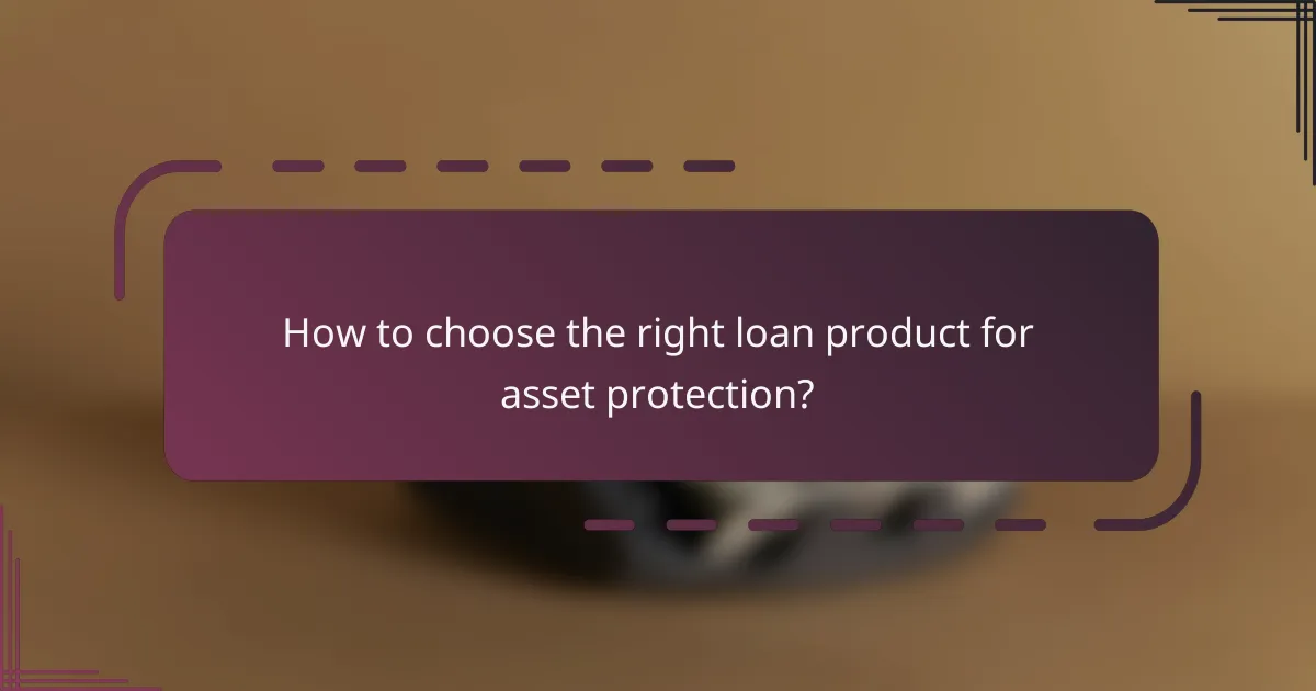 How to choose the right loan product for asset protection?