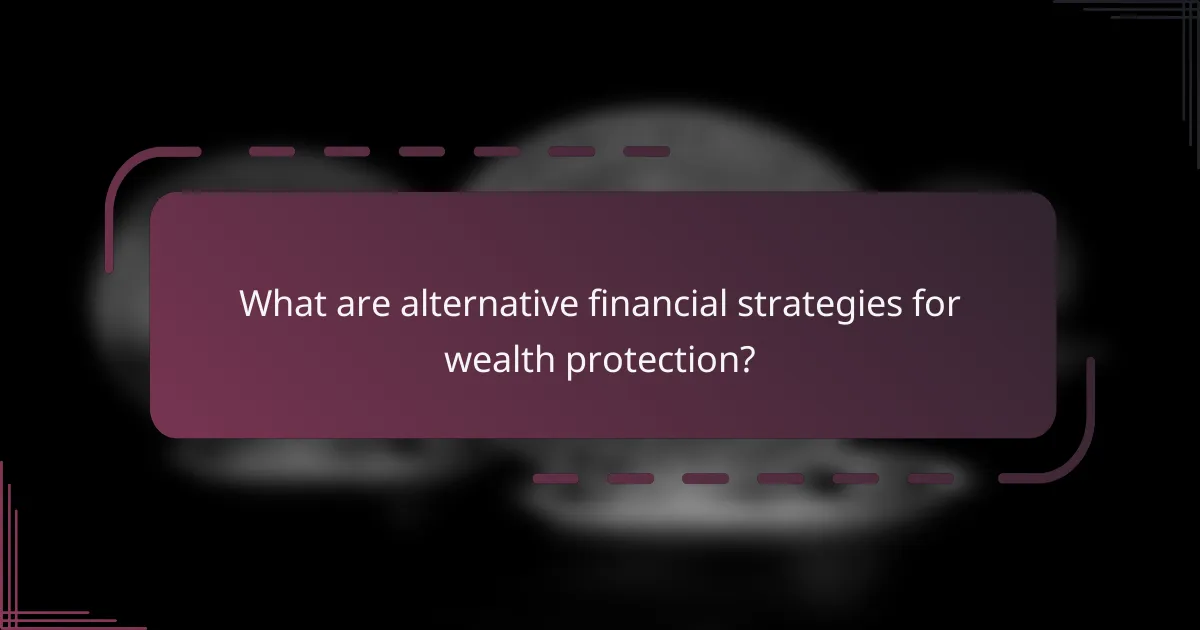 What are alternative financial strategies for wealth protection?