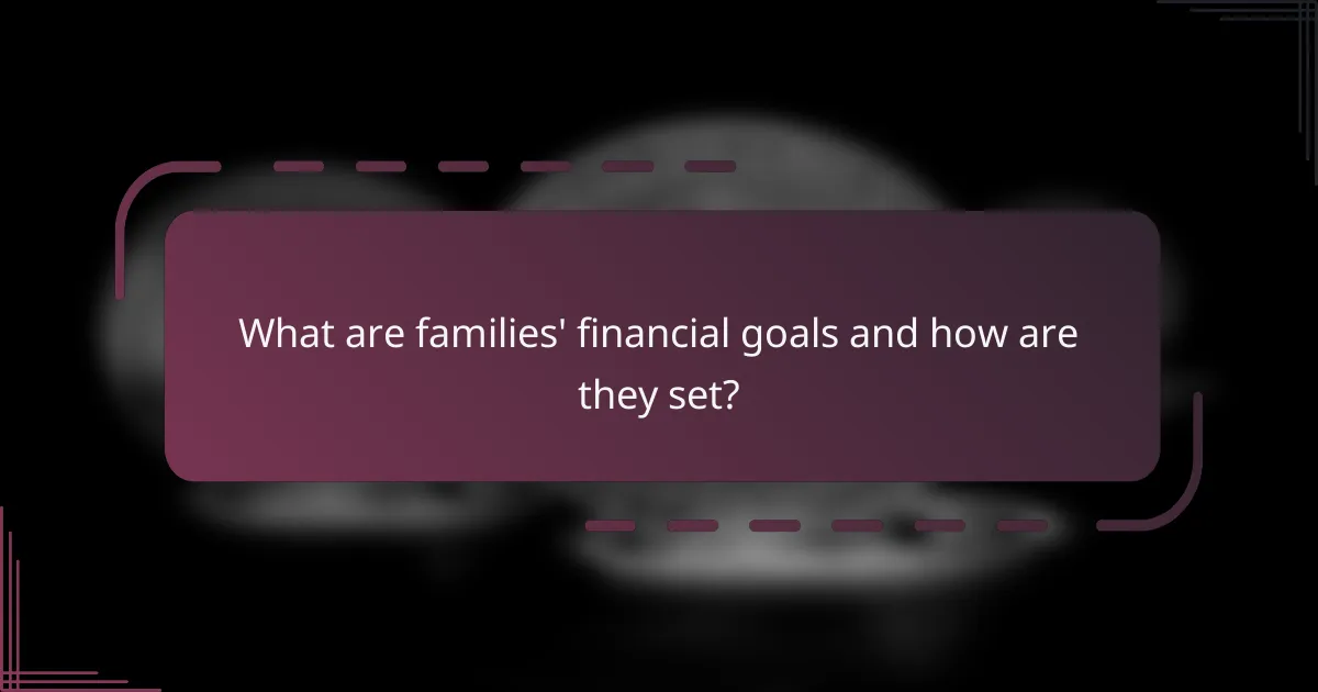 What are families' financial goals and how are they set?