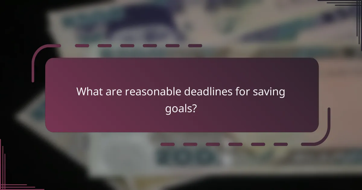 What are reasonable deadlines for saving goals?