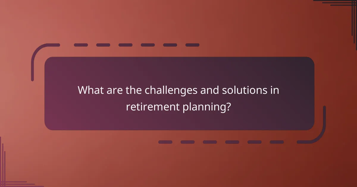 What are the challenges and solutions in retirement planning?