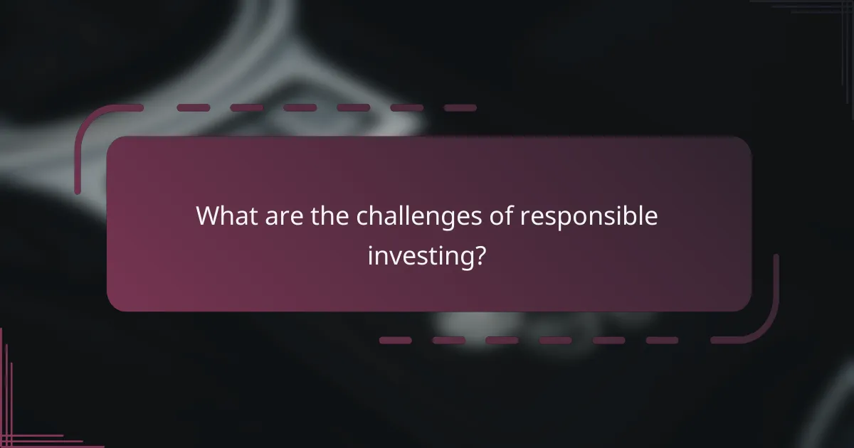 What are the challenges of responsible investing?