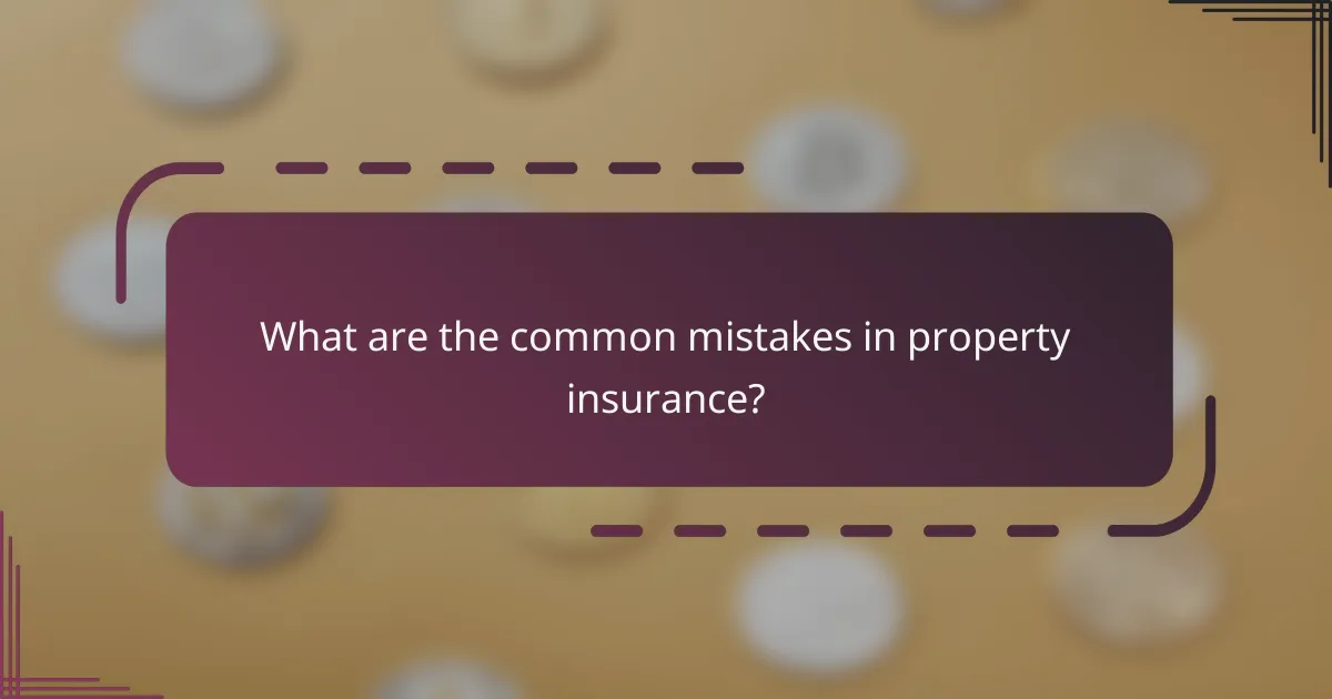 What are the common mistakes in property insurance?