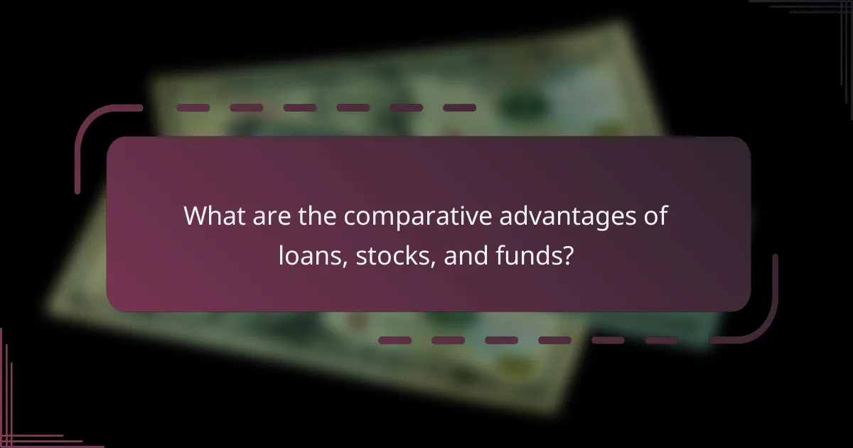 What are the comparative advantages of loans, stocks, and funds?