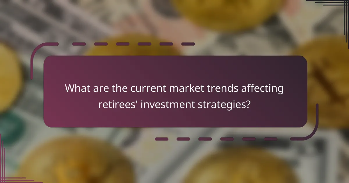 What are the current market trends affecting retirees' investment strategies?