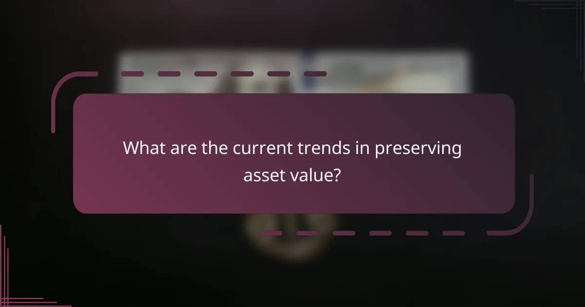 What are the current trends in preserving asset value?