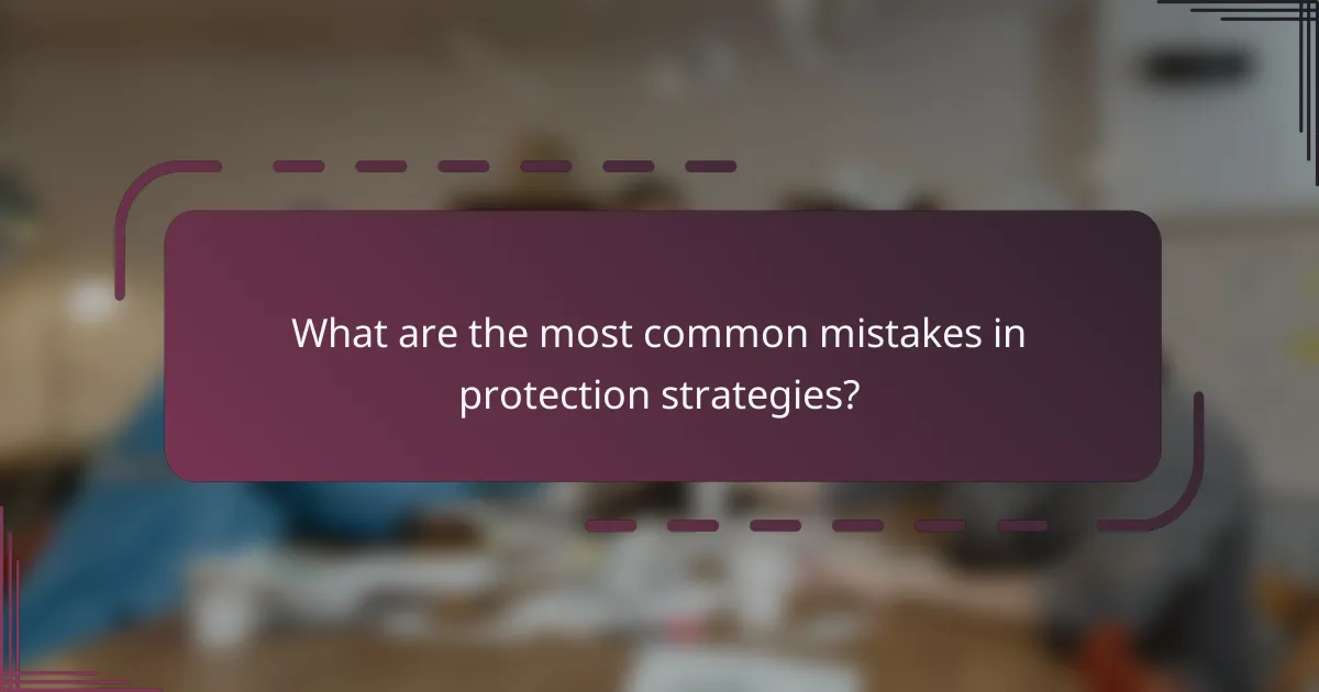 What are the most common mistakes in protection strategies?