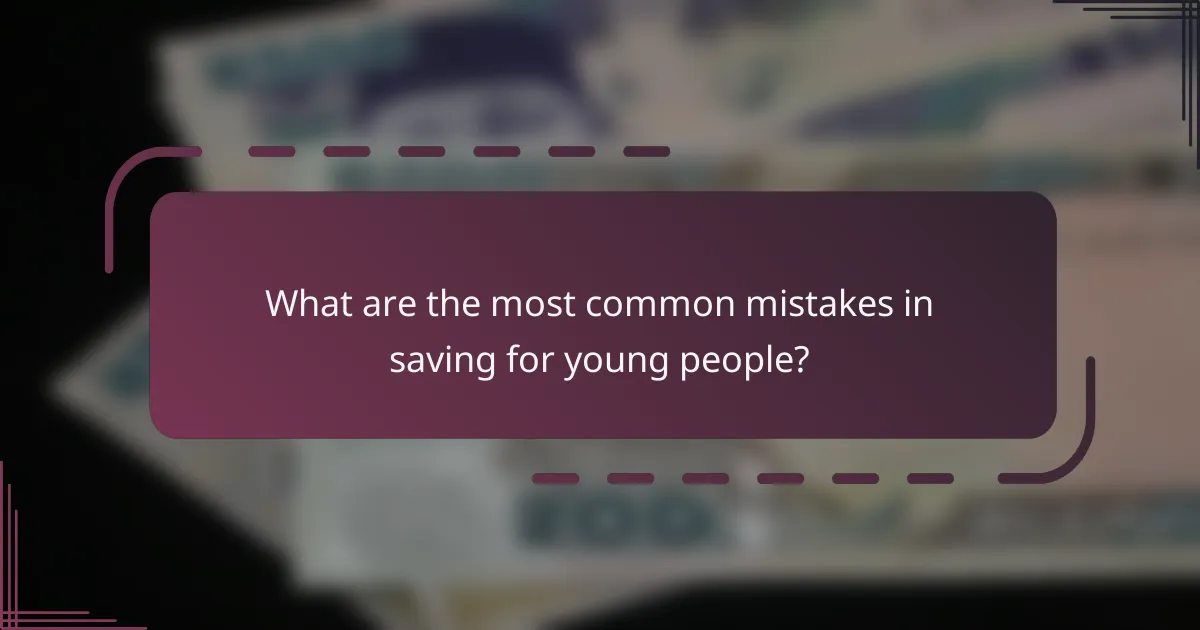 What are the most common mistakes in saving for young people?