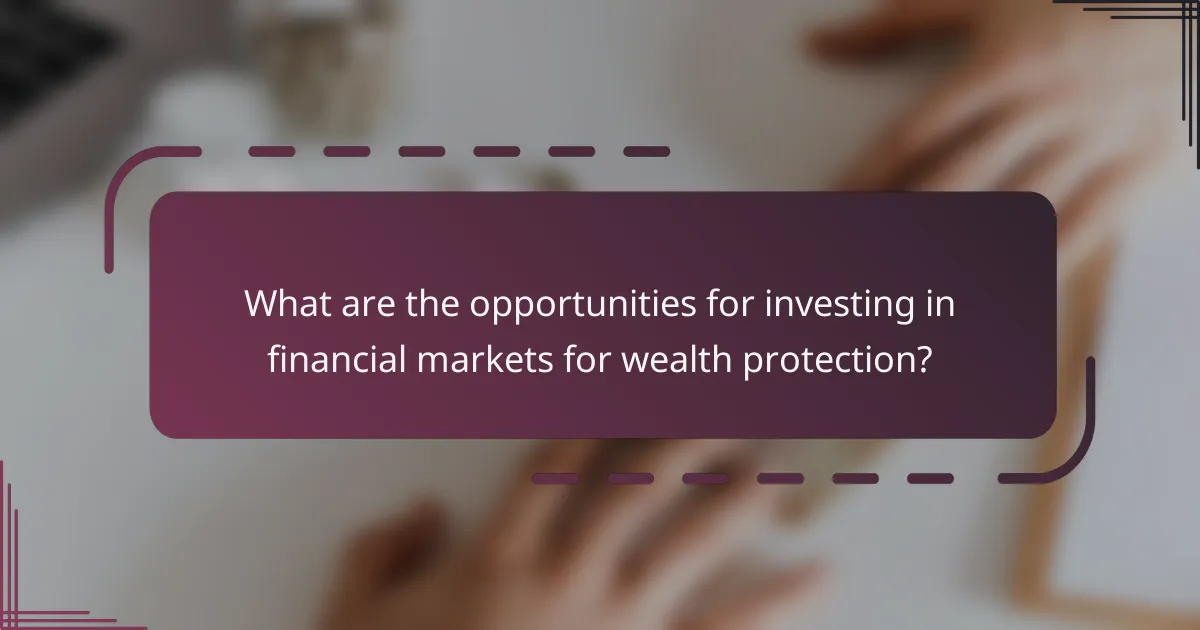 What are the opportunities for investing in financial markets for wealth protection?