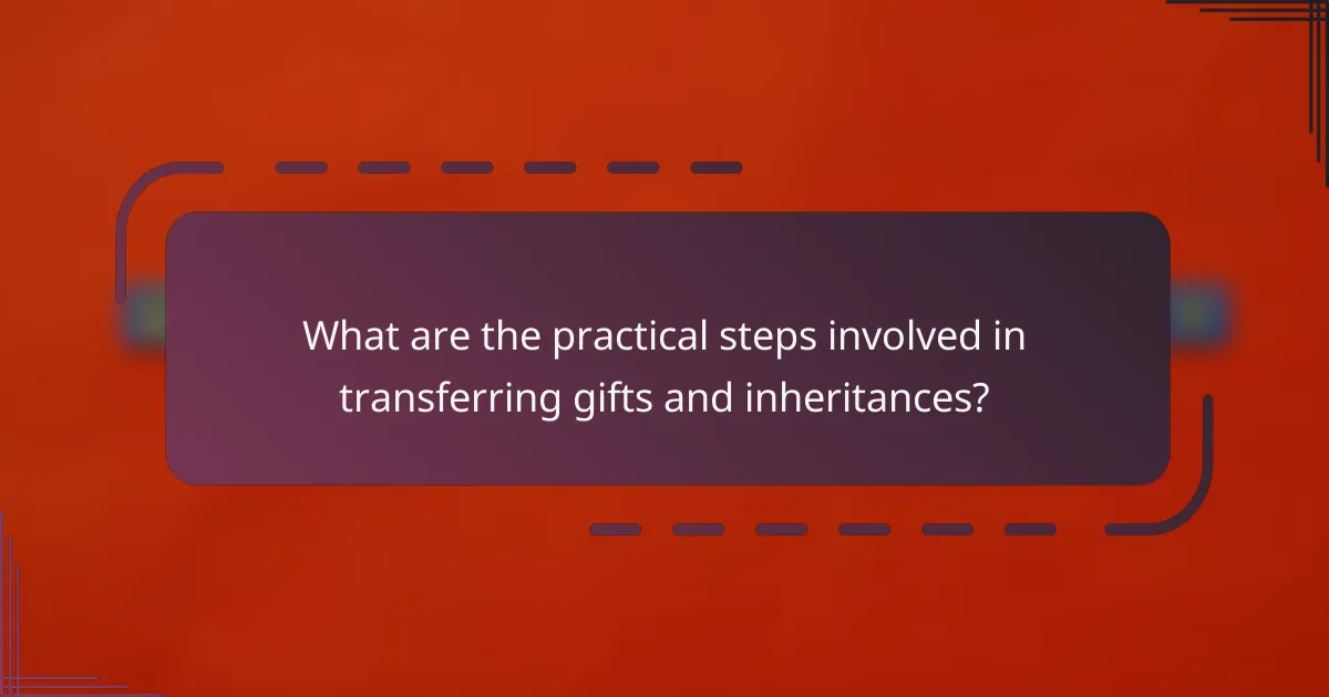 What are the practical steps involved in transferring gifts and inheritances?