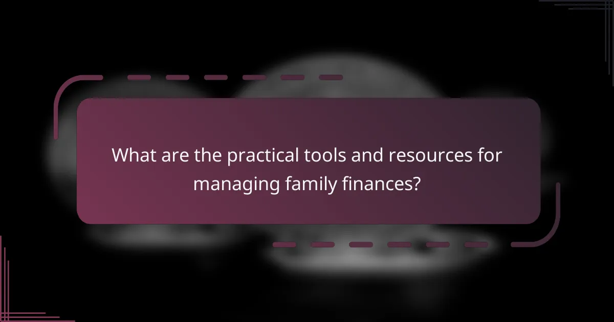 What are the practical tools and resources for managing family finances?