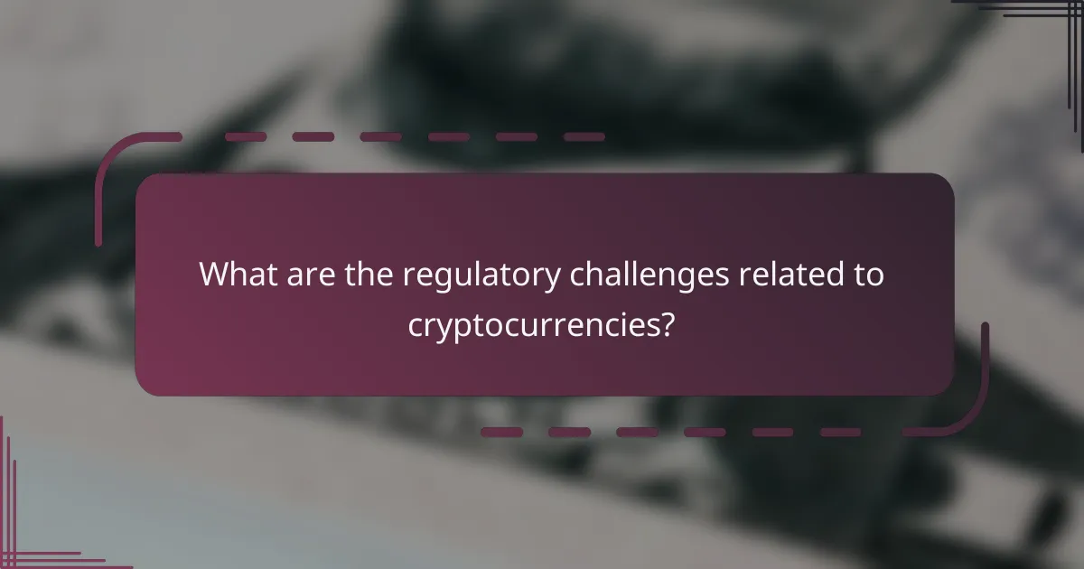 What are the regulatory challenges related to cryptocurrencies?