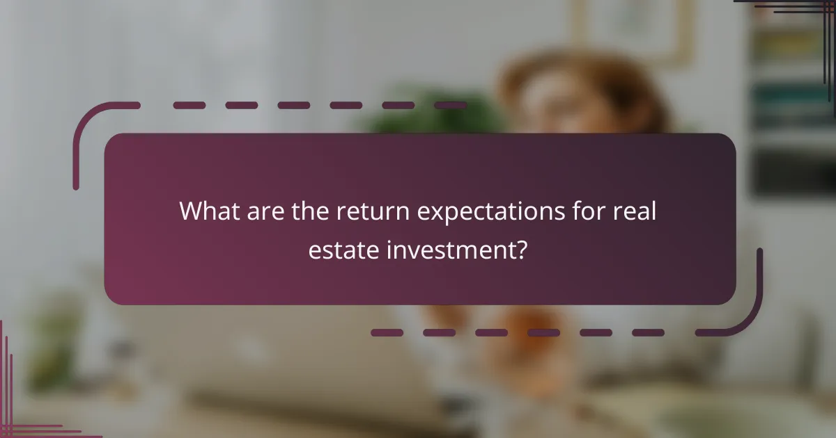 What are the return expectations for real estate investment?