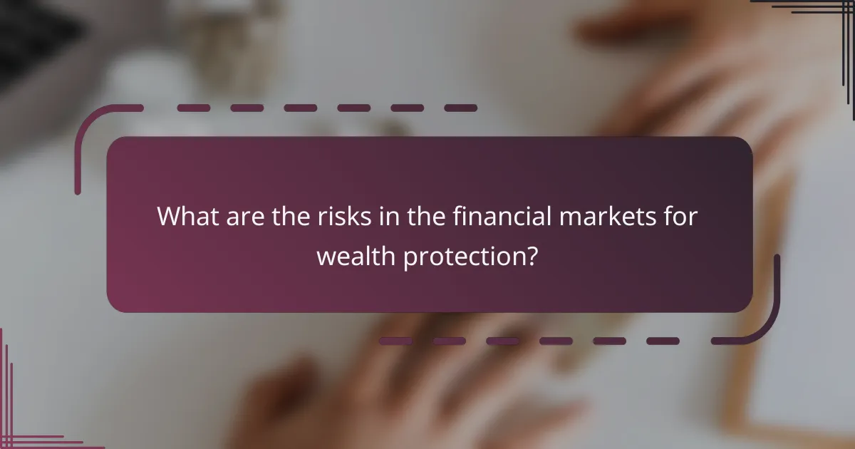 What are the risks in the financial markets for wealth protection?