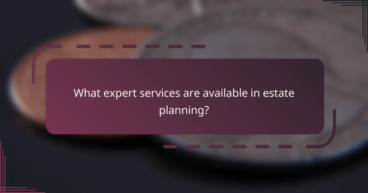 What expert services are available in estate planning?