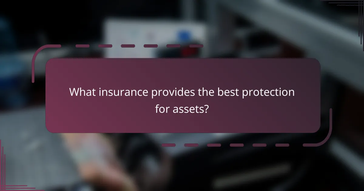What insurance provides the best protection for assets?