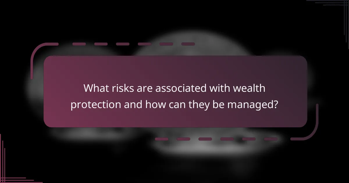 What risks are associated with wealth protection and how can they be managed?